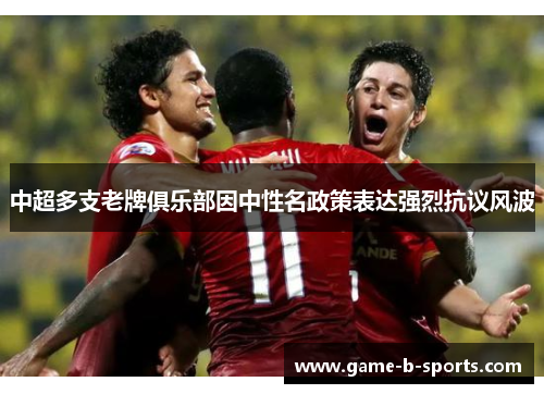 中超多支老牌俱乐部因中性名政策表达强烈抗议风波 中超多支老牌俱乐部因中性名政策表达强烈抗议风波